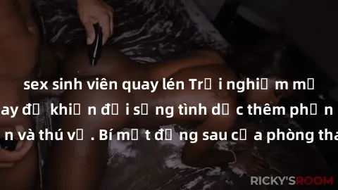 sex sinh viên quay lén Trải nghiệm mới lạ: Sex phòng thay đồ khiến đời sống tình dục thêm phần hấp dẫn và thú vị. Bí mật đằng sau cửa phòng thay đồ sẽ khiến bạn bất ngờ.