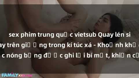 sex phim trung quốc vietsub Quay lén sinh viên làm tình ngay trên giường trong kí túc xá - Khoảnh khắc nóng bỏng được ghi lại bí mật, khiến cả trường học xôn xao.