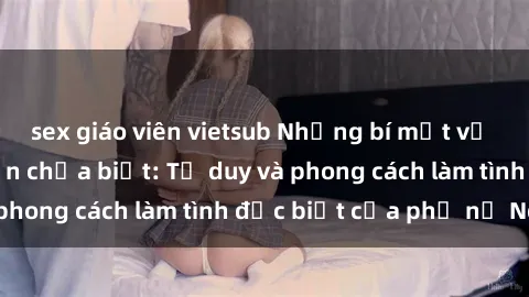 sex giáo viên vietsub Những bí mật về sex gái Nga mà bạn chưa biết: Tư duy và phong cách làm tình đặc biệt của phụ nữ Nga