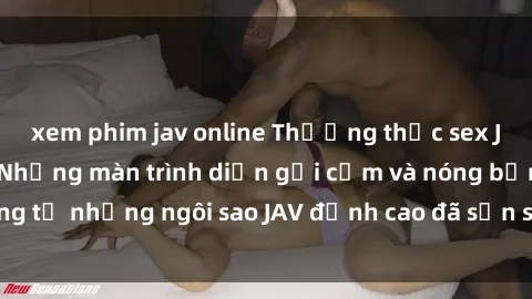xem phim jav online Thưởng thức sex JAV idol miễn phí: Những màn trình diễn gợi cảm và nóng bỏng từ những ngôi sao JAV đỉnh cao đã sẵn sàng để bạn khám phá.