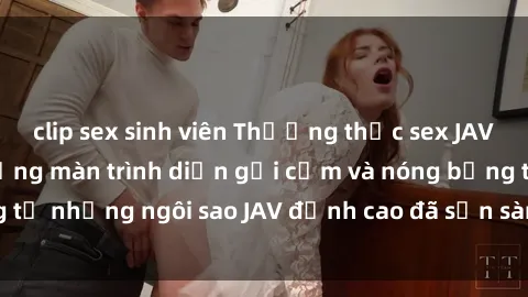 clip sex sinh viên Thưởng thức sex JAV idol miễn phí: Những màn trình diễn gợi cảm và nóng bỏng từ những ngôi sao JAV đỉnh cao đã sẵn sàng để bạn khám phá.