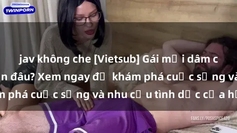 jav không che [Vietsub] Gái mại dâm châu Á hấp dẫn đến đâu? Xem ngay để khám phá cuộc sống và nhu cầu tình dục của họ!