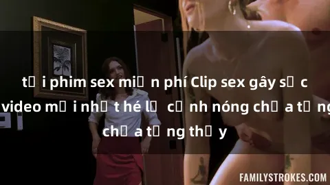 tải phim sex miễn phí Clip sex gây sốc: Loạt video mới nhất hé lộ cảnh nóng chưa từng thấy