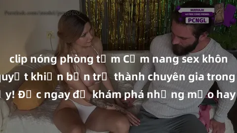 clip nóng phòng tắm Cẩm nang sex không che: Những bí quyết khiến bạn trở thành chuyên gia trong chuyện ấy! Đọc ngay để khám phá những mẹo hay và bí quyết tình dục không che.