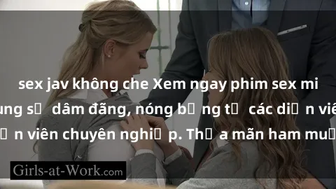 sex jav không che Xem ngay phim sex miễn phí tại đây - cùng sự dâm đãng, nóng bỏng từ các diễn viên chuyên nghiệp. Thỏa mãn ham muốn ngay hôm nay!