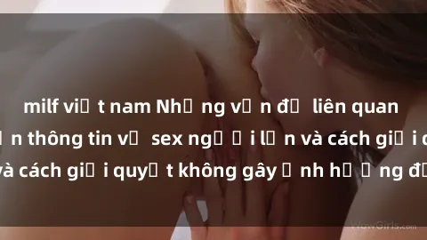 milf việt nam Những vấn đề liên quan đến việc tiếp cận thông tin về sex người lớn và cách giải quyết không gây ảnh hưởng đến trẻ em