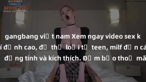 gangbang việt nam Xem ngay video sex không che miễn phí đỉnh cao, đủ thể loại từ teen, milf đến các cảnh quan hệ đồng tính và kích thích. Đảm bảo thoả mãn mọi khả năng kích thích của bạn!