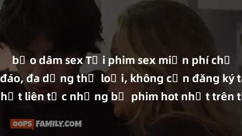 bạo dâm sex Tải phim sex miễn phí chất lượng cao độc đáo, đa dạng thể loại, không cần đăng ký tài khoản. Cập nhật liên tục những bộ phim hot nhất trên thị trường. Sự lựa chọn hàng đầu cho người yêu th