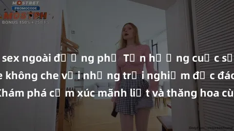 sex ngoài đường phố Tận hưởng cuộc sống tình dục online không che với những trải nghiệm độc đáo và mới lạ. Khám phá cảm xúc mãnh liệt và thăng hoa cùng đối tác tại các trang web chuyên nghiệp.