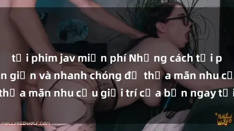 tải phim jav miễn phí Những cách tải phim sex về máy đơn giản và nhanh chóng để thỏa mãn nhu cầu giải trí của bạn ngay tại nhà