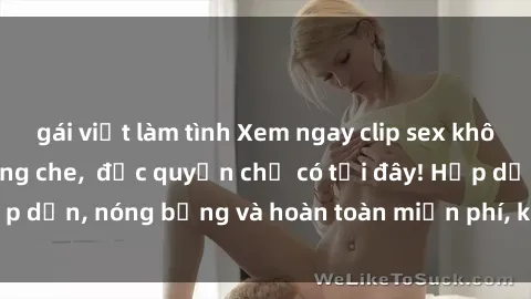 gái việt làm tình Xem ngay clip sex không che cực hot, không che,  độc quyền chỉ có tại đây! Hấp dẫn, nóng bỏng và hoàn toàn miễn phí, không thể bỏ qua!