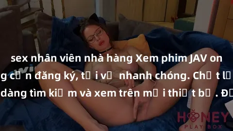 sex nhân viên nhà hàng Xem phim JAV online miễn phí không cần đăng ký, tải về nhanh chóng. Chất lượng HD, dễ dàng tìm kiếm và xem trên mọi thiết bị. Đặc biệt, không quảng cáo làm phiền.