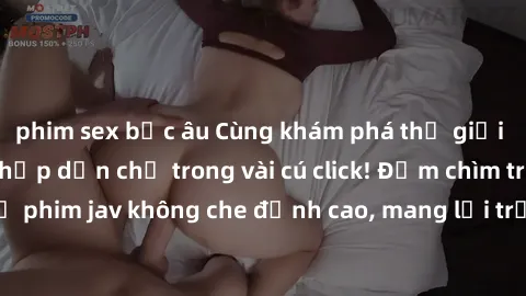 phim sex bắc âu Cùng khám phá thế giới jav không che siêu hấp dẫn chỉ trong vài cú click! Đắm chìm trong những bộ phim jav không che đỉnh cao, mang lại trải nghiệm thú vị và đầy kích thích.