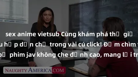 sex anime vietsub Cùng khám phá thế giới jav không che siêu hấp dẫn chỉ trong vài cú click! Đắm chìm trong những bộ phim jav không che đỉnh cao, mang lại trải nghiệm thú vị và đầy kích thích.
