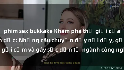 phim sex bukkake Khám phá thế giới của phim sex nô lệ tình dục: Những câu chuyện đầy nổi dậy, gợi cảm và gây sốc đến từ ngành công nghiệp giải trí đen tối