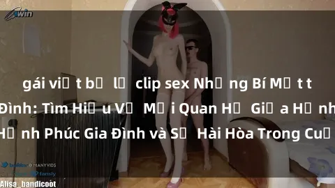 gái việt bị lộ clip sex Những Bí Mật trong Tình Dục Gia Đình: Tìm Hiểu Về Mối Quan Hệ Giữa Hạnh Phúc Gia Đình và Sự Hài Hòa Trong Cuộc Sống Tình Dục