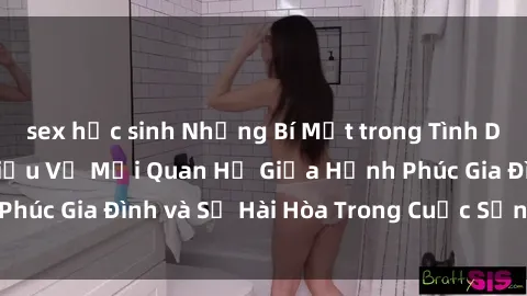 sex học sinh Những Bí Mật trong Tình Dục Gia Đình: Tìm Hiểu Về Mối Quan Hệ Giữa Hạnh Phúc Gia Đình và Sự Hài Hòa Trong Cuộc Sống Tình Dục