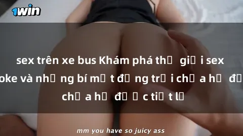 sex trên xe bus Khám phá thế giới sex quán karaoke và những bí mật động trời chưa hề được tiết lộ