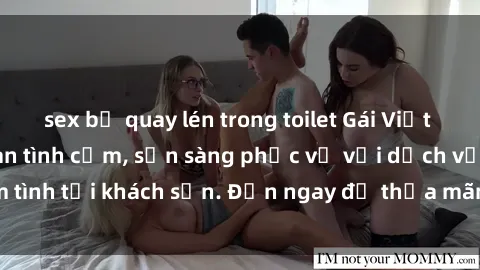 sex bị quay lén trong toilet Gái Việt xinh đẹp, nồng nàn tình cảm, sẵn sàng phục vụ với dịch vụ làm tình tại khách sạn. Đến ngay để thỏa mãn mọi khao khát của bạn!
