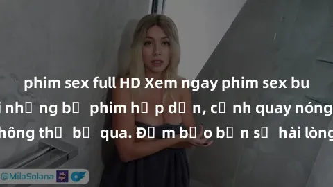 phim sex full HD Xem ngay phim sex bukkake hàng đầu với những bộ phim hấp dẫn, cảnh quay nóng bỏng không thể bỏ qua. Đảm bảo bạn sẽ hài lòng với trải nghiệm mới lạ này!