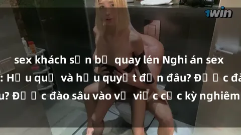 sex khách sạn bị quay lén Nghi án sex nhân viên nhà hàng: Hậu quả và hậu quyết đến đâu? Được đào sâu vào vụ việc cực kỳ nghiêm trọng này.