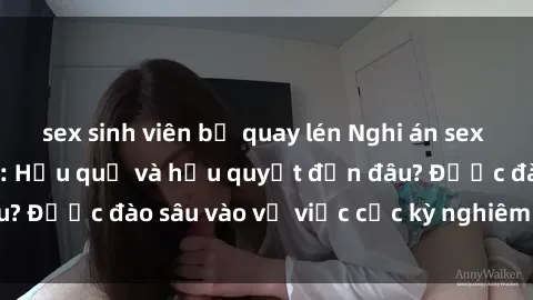 sex sinh viên bị quay lén Nghi án sex nhân viên nhà hàng: Hậu quả và hậu quyết đến đâu? Được đào sâu vào vụ việc cực kỳ nghiêm trọng này.