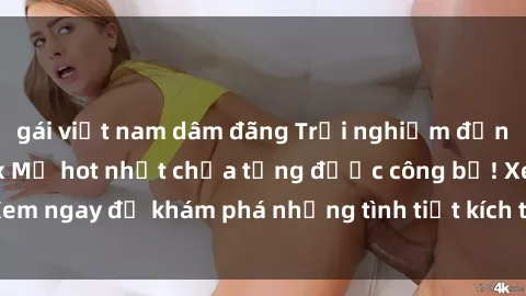 gái việt nam dâm đãng Trải nghiệm đỉnh cao cùng phim sex Mỹ hot nhất chưa từng được công bố! Xem ngay để khám phá những tình tiết kích thích, cảnh nóng bỏng!