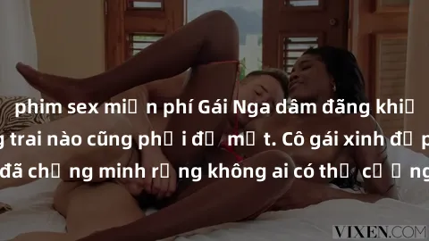 phim sex miễn phí Gái Nga dâm đãng khiến tim bất cứ chàng trai nào cũng phải đỏ mặt. Cô gái xinh đẹp này đã chứng minh rằng không ai có thể cưỡng lại khi cô làm tình đắm say.