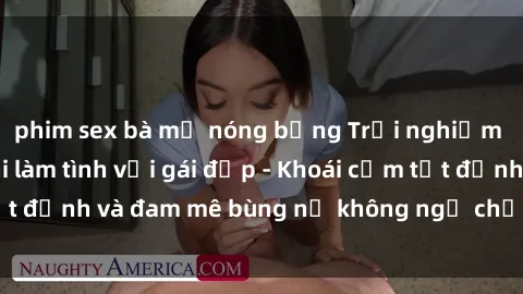 phim sex bà mẹ nóng bỏng Trải nghiệm cực kỳ thú vị khi làm tình với gái đẹp - Khoái cảm tột đỉnh và đam mê bùng nổ không ngờ chỉ trong một đêm!