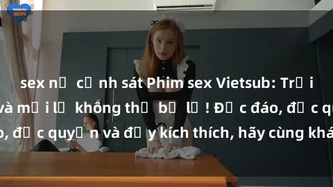 sex nữ cảnh sát Phim sex Vietsub: Trải nghiệm hấp dẫn và mới lạ không thể bỏ lỡ! Độc đáo, độc quyền và đầy kích thích, hãy cùng khám phá ngay!