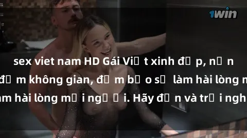 sex viet nam HD Gái Việt xinh đẹp, nồng nàn làm tình say đắm không gian, đảm bảo sẽ làm hài lòng mọi người. Hãy đến và trải nghiệm ngay!