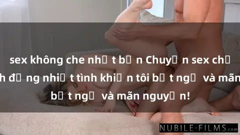 sex không che nhật bản Chuyện sex chị dâu: hành động nhiệt tình khiến tôi bất ngờ và mãn nguyện!