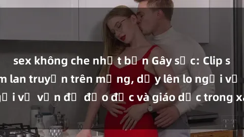 sex không che nhật bản Gây sốc: Clip sex mẹ con Việt Nam lan truyền trên mạng, dấy lên lo ngại về vấn đề đạo đức và giáo dục trong xã hội hiện nay.