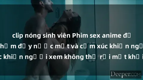 clip nóng sinh viên Phim sex anime đỉnh cao: Những tác phẩm đầy nước mắt và cảm xúc khiến người xem không thể rời mắt khỏi màn hình