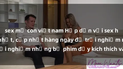 sex mẹ con việt nam Hấp dẫn với sex hentai vietsub mới nhất, cập nhật hàng ngày để trải nghiệm những bộ phim đầy kích thích và hấp dẫn.
