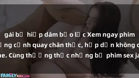 gái bị hiếp dâm bạo lực Xem ngay phim sex jav HD với những cảnh quay chân thực, hấp dẫn không che. Cùng thưởng thức những bộ phim sex jav HD hot nhất hiện nay!